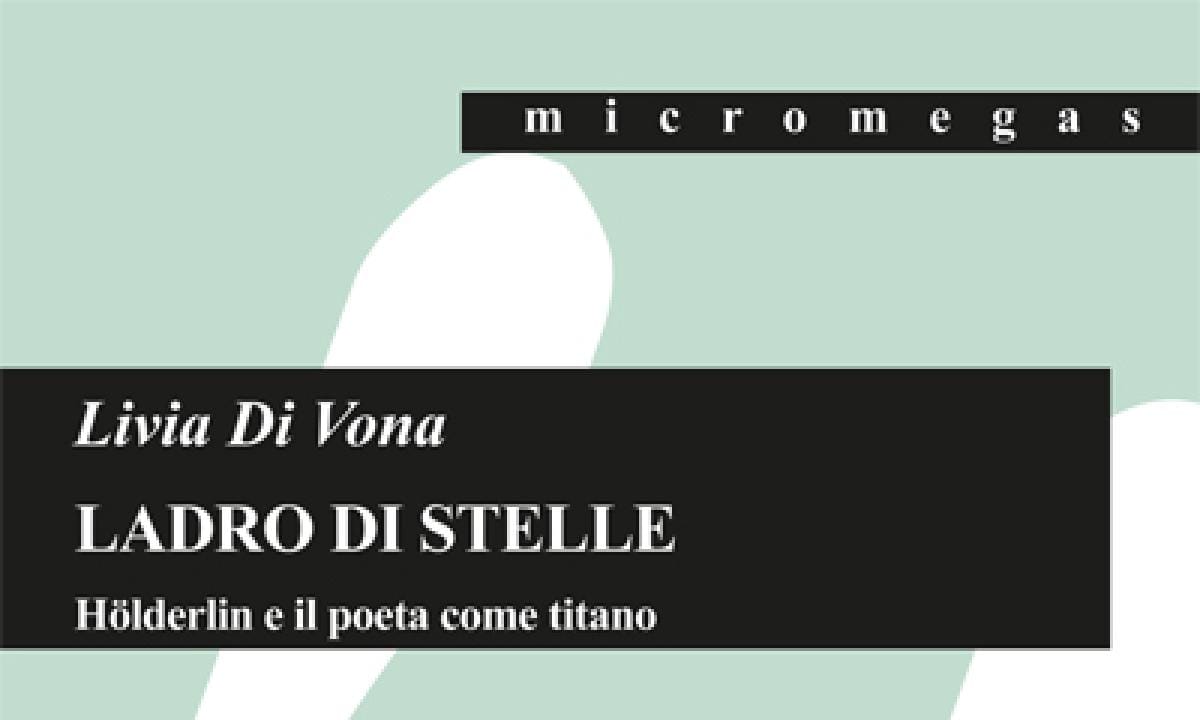 Ladro di stelle: Hölderlin e il poeta come titano - di Livia Di Vona